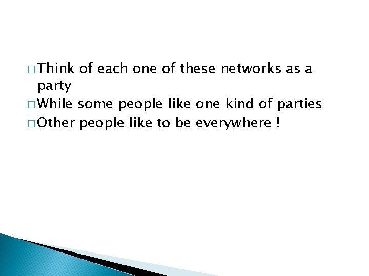 � Think of each one of these networks as a party � While some