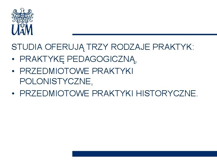 STUDIA OFERUJĄ TRZY RODZAJE PRAKTYK: • PRAKTYKĘ PEDAGOGICZNĄ, • PRZEDMIOTOWE PRAKTYKI POLONISTYCZNE, • PRZEDMIOTOWE