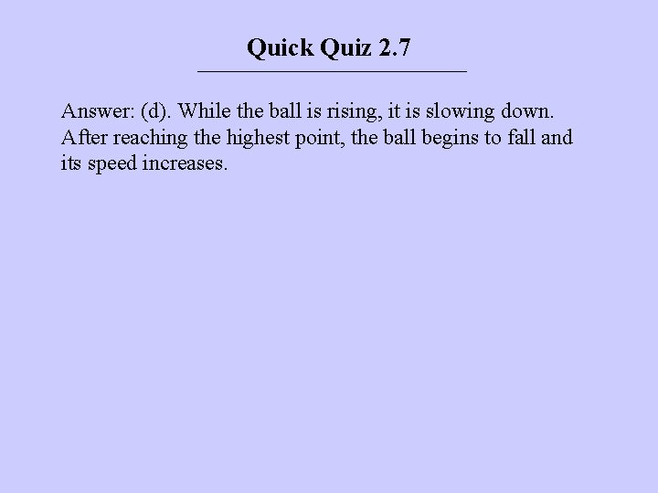Quick Quiz 2. 7 Answer: (d). While the ball is rising, it is slowing Quick Quiz 2. 7 Answer: (d). While the ball is rising, it is slowing