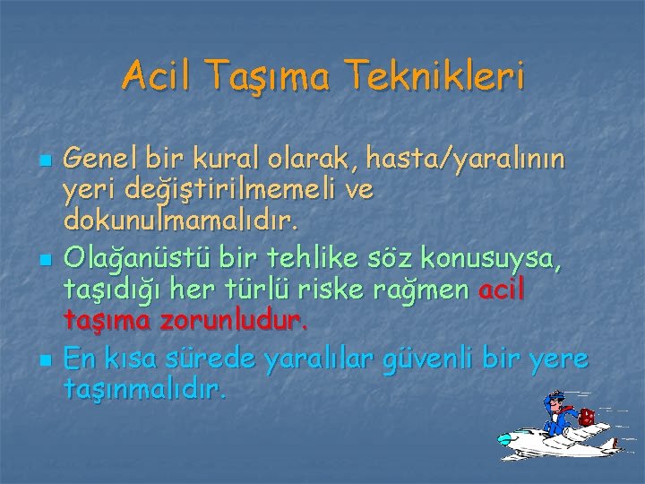 Acil Taşıma Teknikleri n n n Genel bir kural olarak, hasta/yaralının yeri değiştirilmemeli ve Acil Taşıma Teknikleri n n n Genel bir kural olarak, hasta/yaralının yeri değiştirilmemeli ve