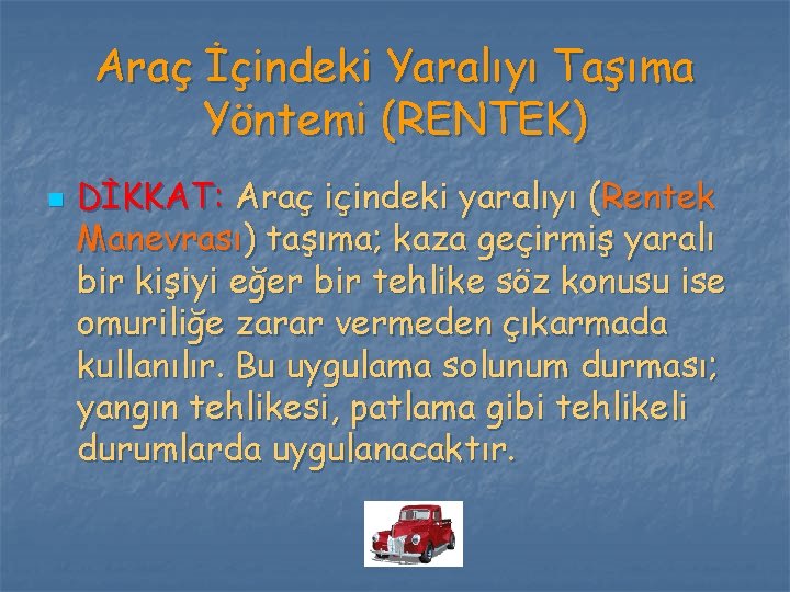 Araç İçindeki Yaralıyı Taşıma Yöntemi (RENTEK) n DİKKAT: Araç içindeki yaralıyı (Rentek Manevrası) taşıma;