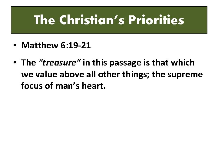 The Christian’s Priorities • Matthew 6: 19 -21 • The “treasure” in this passage