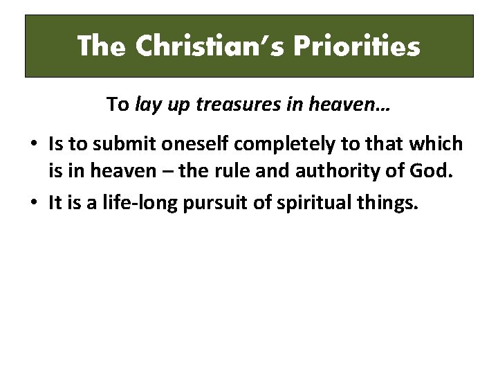 The Christian’s Priorities To lay up treasures in heaven… • Is to submit oneself