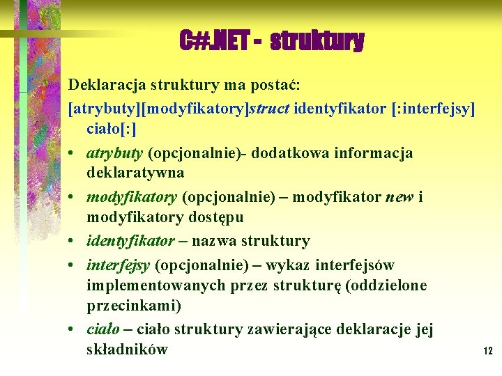 C#. NET - struktury Deklaracja struktury ma postać: [atrybuty][modyfikatory]struct identyfikator [: interfejsy] ciało[: ]