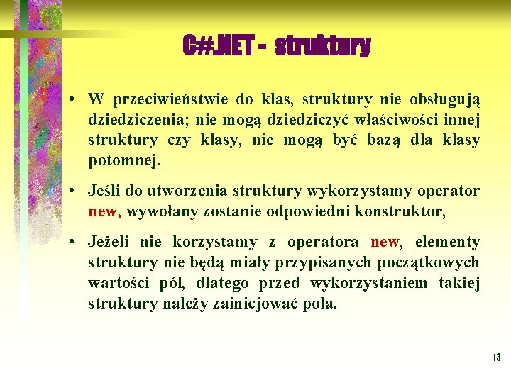 C#. NET - struktury • W przeciwieństwie do klas, struktury nie obsługują dziedziczenia; nie
