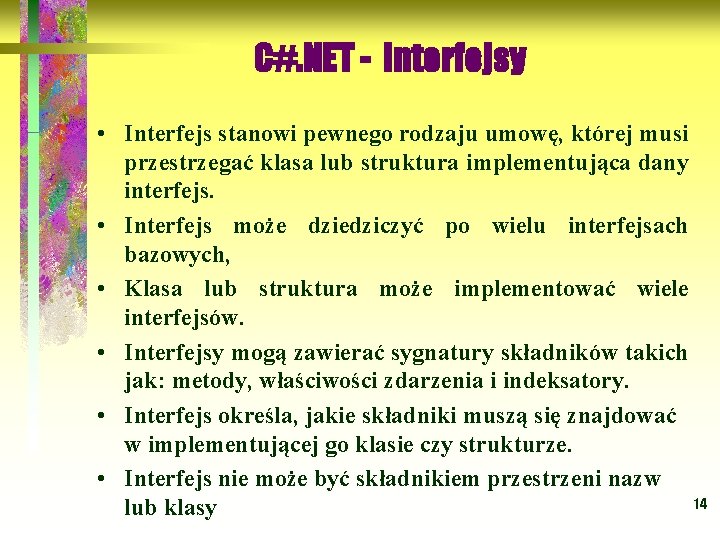 C#. NET - interfejsy • Interfejs stanowi pewnego rodzaju umowę, której musi przestrzegać klasa