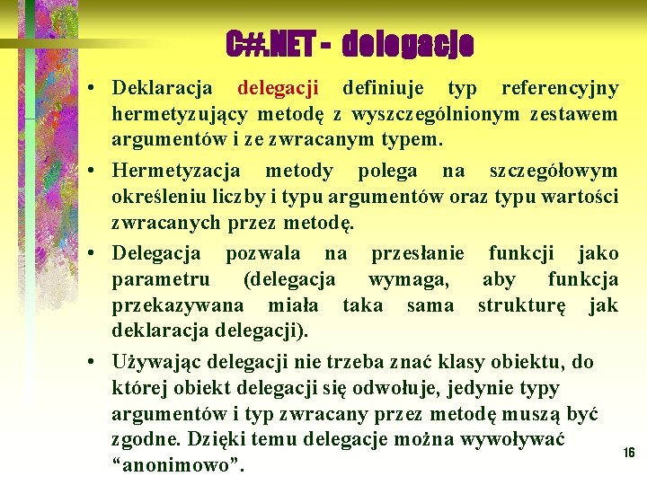 C#. NET - delegacje • Deklaracja delegacji definiuje typ referencyjny hermetyzujący metodę z wyszczególnionym