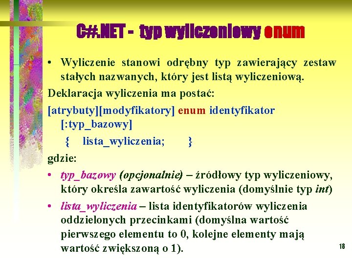 C#. NET - typ wyliczeniowy enum • Wyliczenie stanowi odrębny typ zawierający zestaw stałych