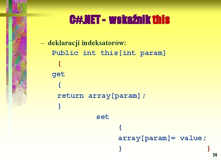 C#. NET - wskaźnik this – deklaracji indeksatorów: Public int this[int param] { get