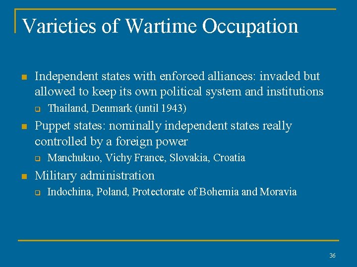 Varieties of Wartime Occupation n Independent states with enforced alliances: invaded but allowed to
