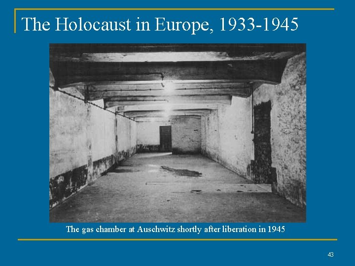 The Holocaust in Europe, 1933 -1945 The gas chamber at Auschwitz shortly after liberation