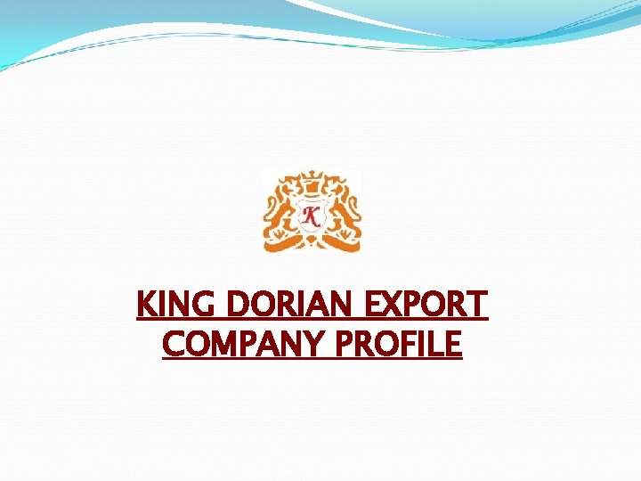 KING DORIAN EXPORT COMPANY PROFILE 
