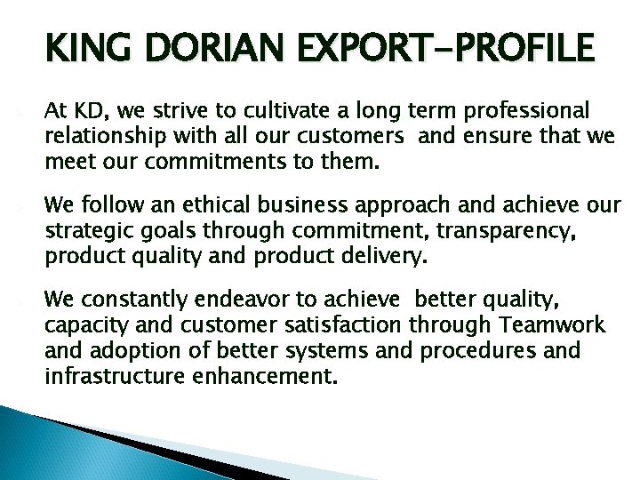 KING DORIAN EXPORT-PROFILE At KD, we strive to cultivate a long term professional relationship