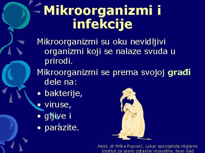 Mikroorganizmi i infekcije Mikroorganizmi su oku nevidljivi organizmi koji se nalaze svuda u prirodi.