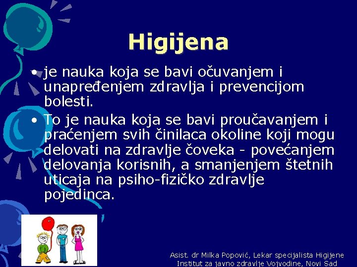 Higijena • je nauka koja se bavi očuvanjem i unapređenjem zdravlja i prevencijom bolesti.