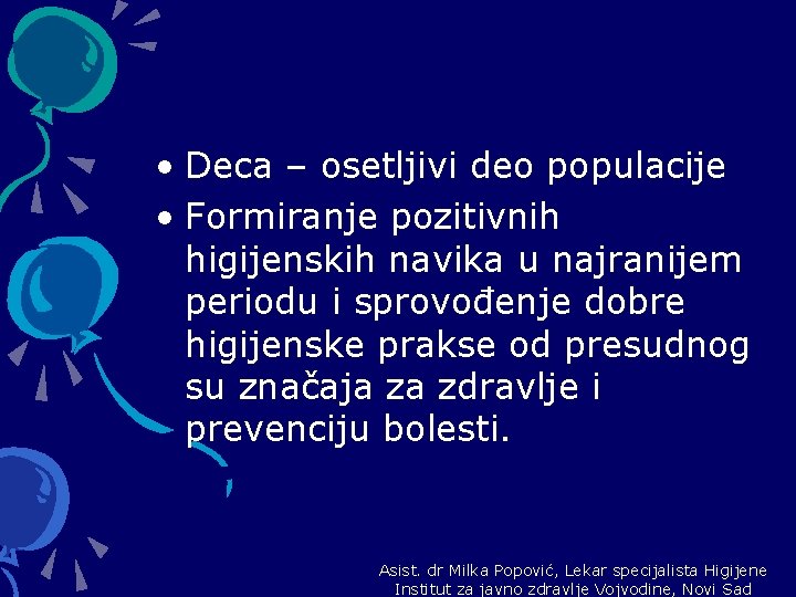  • Deca – osetljivi deo populacije • Formiranje pozitivnih higijenskih navika u najranijem