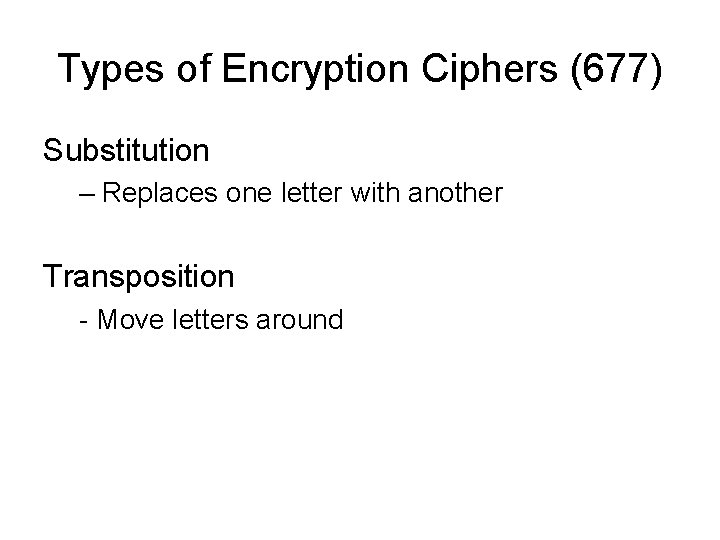 Types of Encryption Ciphers (677) Substitution – Replaces one letter with another Transposition - Types of Encryption Ciphers (677) Substitution – Replaces one letter with another Transposition -