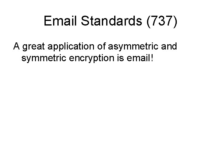 Email Standards (737) A great application of asymmetric and symmetric encryption is email! Email Standards (737) A great application of asymmetric and symmetric encryption is email!