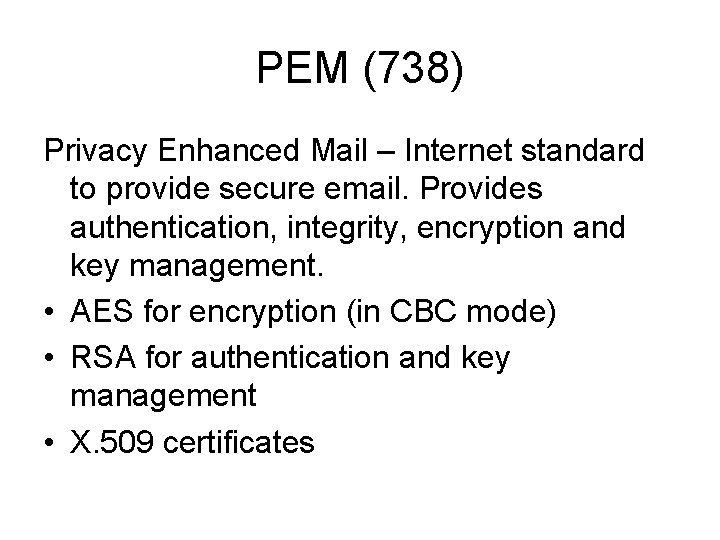 PEM (738) Privacy Enhanced Mail – Internet standard to provide secure email. Provides authentication, PEM (738) Privacy Enhanced Mail – Internet standard to provide secure email. Provides authentication,