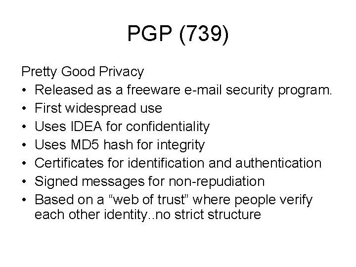 PGP (739) Pretty Good Privacy • Released as a freeware e-mail security program. • PGP (739) Pretty Good Privacy • Released as a freeware e-mail security program. •