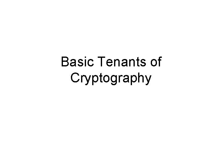 Basic Tenants of Cryptography Basic Tenants of Cryptography