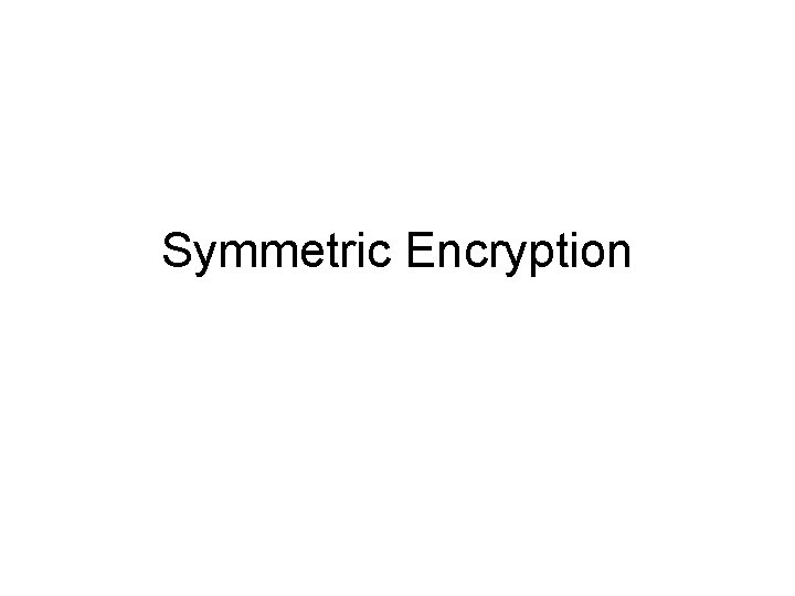 Symmetric Encryption Symmetric Encryption