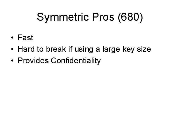 Symmetric Pros (680) • Fast • Hard to break if using a large key Symmetric Pros (680) • Fast • Hard to break if using a large key