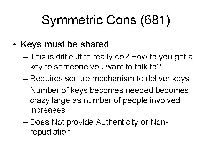 Symmetric Cons (681) • Keys must be shared – This is difficult to really Symmetric Cons (681) • Keys must be shared – This is difficult to really