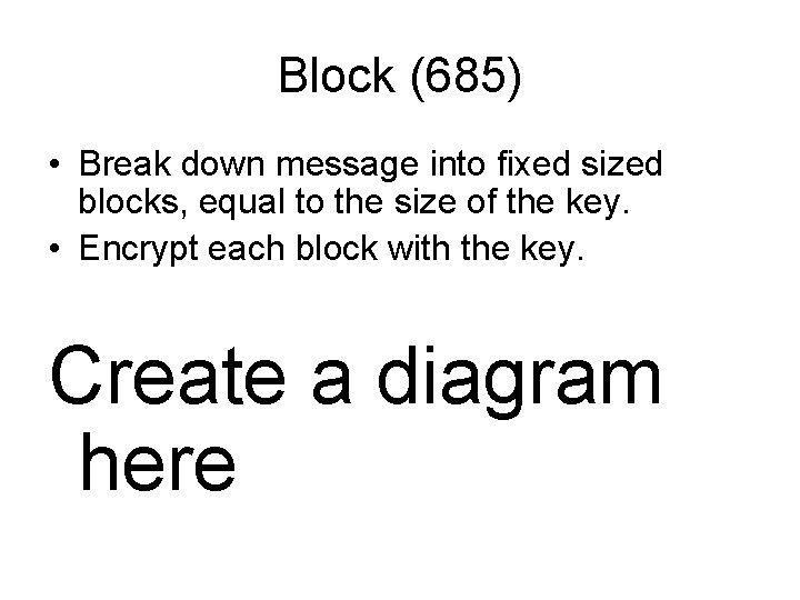 Block (685) • Break down message into fixed sized blocks, equal to the size Block (685) • Break down message into fixed sized blocks, equal to the size