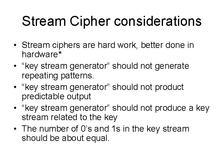 Stream Cipher considerations • Stream ciphers are hard work, better done in hardware* • Stream Cipher considerations • Stream ciphers are hard work, better done in hardware* •