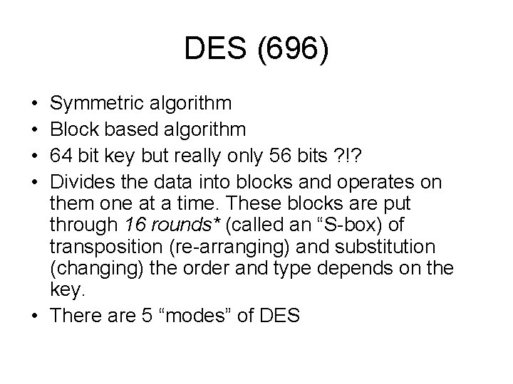 DES (696) • • Symmetric algorithm Block based algorithm 64 bit key but really DES (696) • • Symmetric algorithm Block based algorithm 64 bit key but really