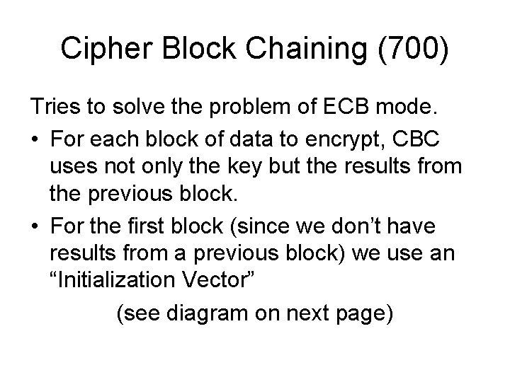 Cipher Block Chaining (700) Tries to solve the problem of ECB mode. • For Cipher Block Chaining (700) Tries to solve the problem of ECB mode. • For