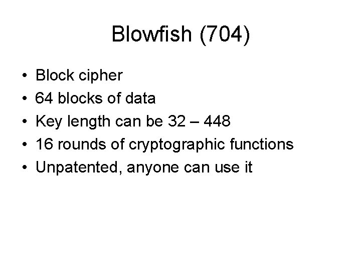Blowfish (704) • • • Block cipher 64 blocks of data Key length can Blowfish (704) • • • Block cipher 64 blocks of data Key length can