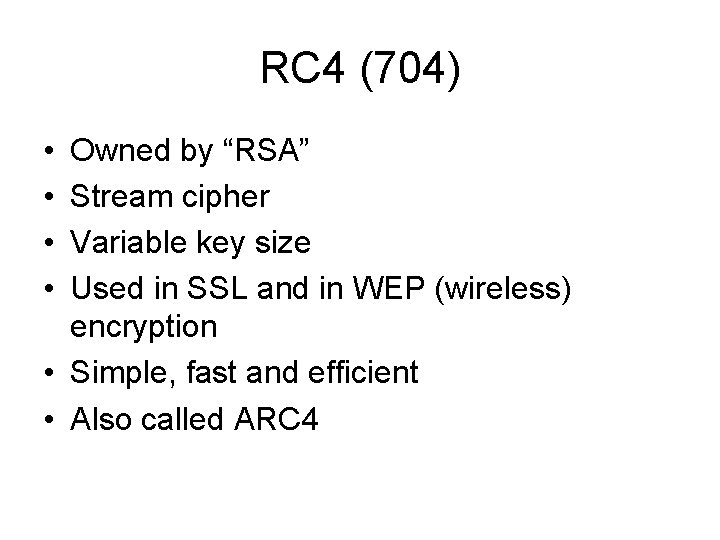 RC 4 (704) • • Owned by “RSA” Stream cipher Variable key size Used RC 4 (704) • • Owned by “RSA” Stream cipher Variable key size Used