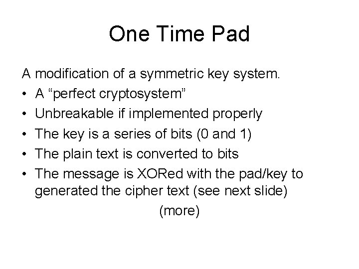 One Time Pad A modification of a symmetric key system. • A “perfect cryptosystem” One Time Pad A modification of a symmetric key system. • A “perfect cryptosystem”