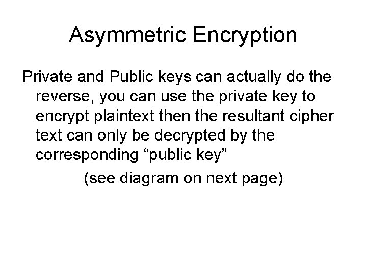 Asymmetric Encryption Private and Public keys can actually do the reverse, you can use Asymmetric Encryption Private and Public keys can actually do the reverse, you can use