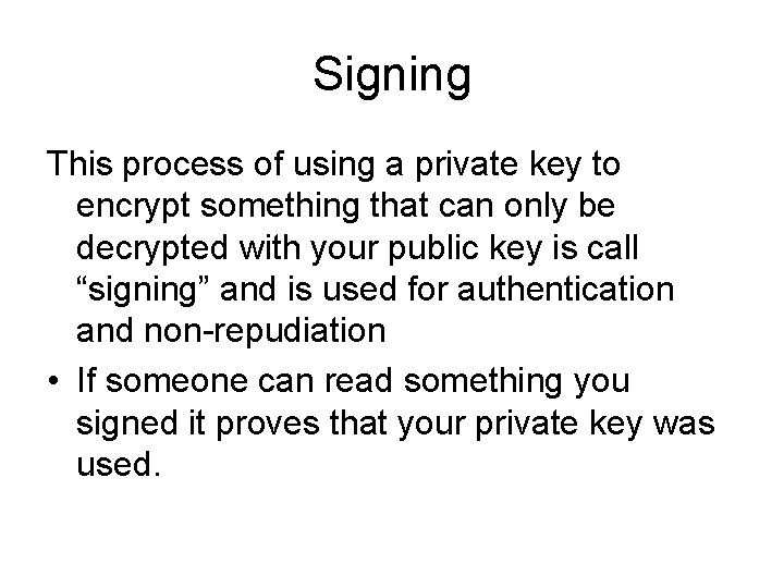 Signing This process of using a private key to encrypt something that can only Signing This process of using a private key to encrypt something that can only