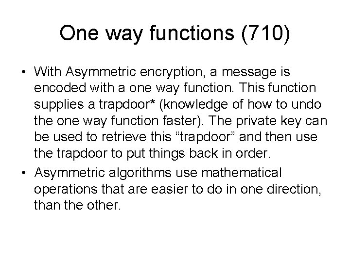 One way functions (710) • With Asymmetric encryption, a message is encoded with a One way functions (710) • With Asymmetric encryption, a message is encoded with a