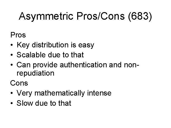 Asymmetric Pros/Cons (683) Pros • Key distribution is easy • Scalable due to that Asymmetric Pros/Cons (683) Pros • Key distribution is easy • Scalable due to that