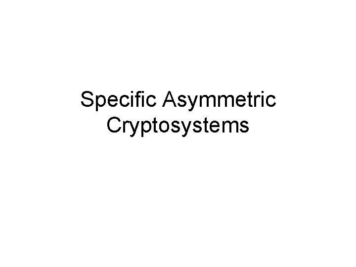 Specific Asymmetric Cryptosystems Specific Asymmetric Cryptosystems