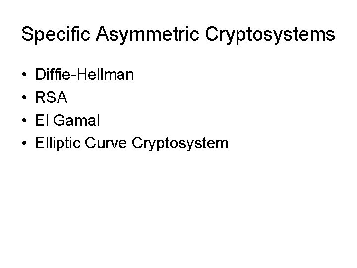 Specific Asymmetric Cryptosystems • • Diffie-Hellman RSA El Gamal Elliptic Curve Cryptosystem Specific Asymmetric Cryptosystems • • Diffie-Hellman RSA El Gamal Elliptic Curve Cryptosystem