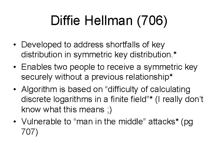 Diffie Hellman (706) • Developed to address shortfalls of key distribution in symmetric key Diffie Hellman (706) • Developed to address shortfalls of key distribution in symmetric key
