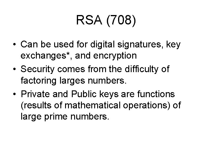 RSA (708) • Can be used for digital signatures, key exchanges*, and encryption • RSA (708) • Can be used for digital signatures, key exchanges*, and encryption •