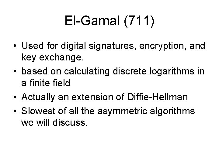 El-Gamal (711) • Used for digital signatures, encryption, and key exchange. • based on El-Gamal (711) • Used for digital signatures, encryption, and key exchange. • based on