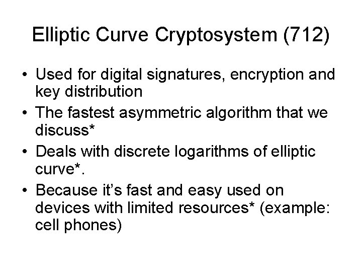 Elliptic Curve Cryptosystem (712) • Used for digital signatures, encryption and key distribution • Elliptic Curve Cryptosystem (712) • Used for digital signatures, encryption and key distribution •