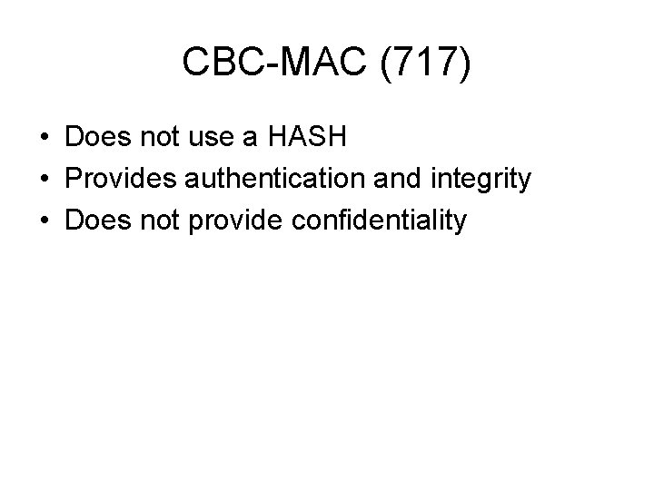 CBC-MAC (717) • Does not use a HASH • Provides authentication and integrity • CBC-MAC (717) • Does not use a HASH • Provides authentication and integrity •