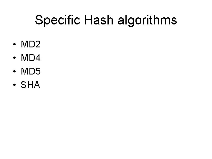 Specific Hash algorithms • • MD 2 MD 4 MD 5 SHA Specific Hash algorithms • • MD 2 MD 4 MD 5 SHA