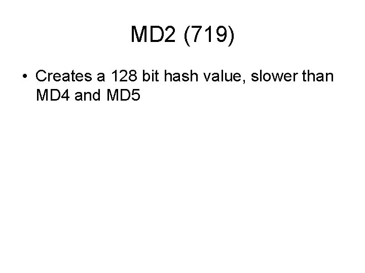 MD 2 (719) • Creates a 128 bit hash value, slower than MD 4 MD 2 (719) • Creates a 128 bit hash value, slower than MD 4