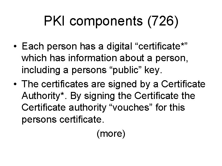 PKI components (726) • Each person has a digital “certificate*” which has information about PKI components (726) • Each person has a digital “certificate*” which has information about