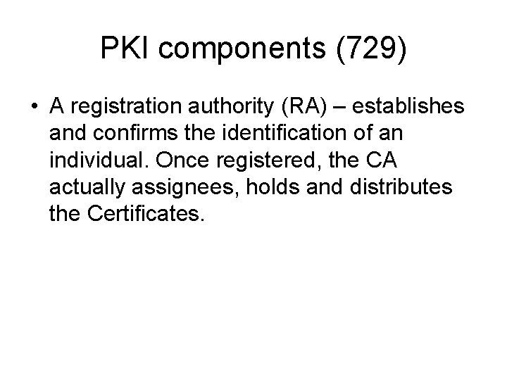 PKI components (729) • A registration authority (RA) – establishes and confirms the identification PKI components (729) • A registration authority (RA) – establishes and confirms the identification